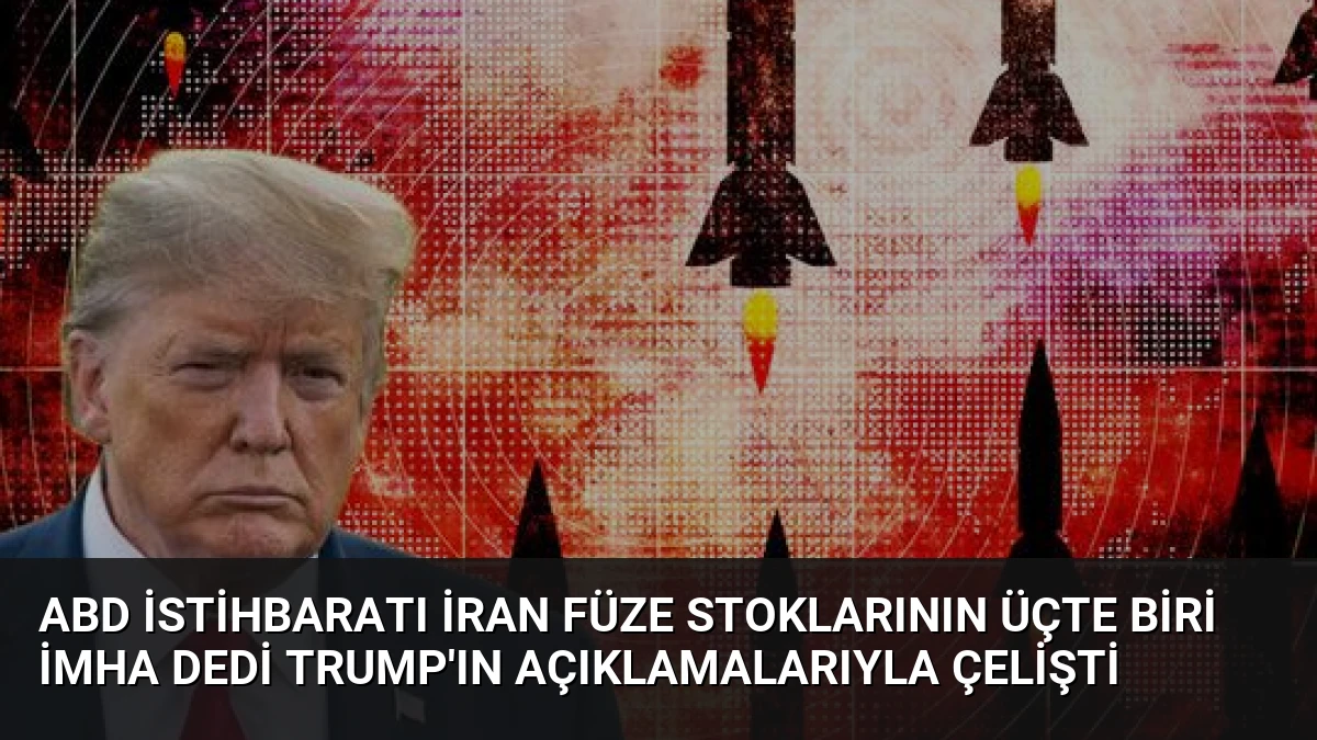 ABD İstihbaratı İran Füze Stoklarının Üçte Biri İmha Dedi Trump’ın Açıklamalarıyla Çelişti