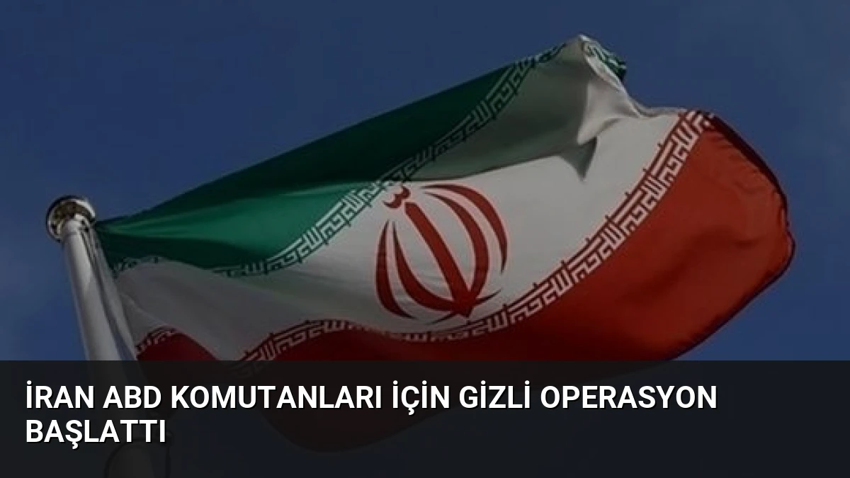İran ABD Komutanları İçin Gizli Operasyon Başlattı