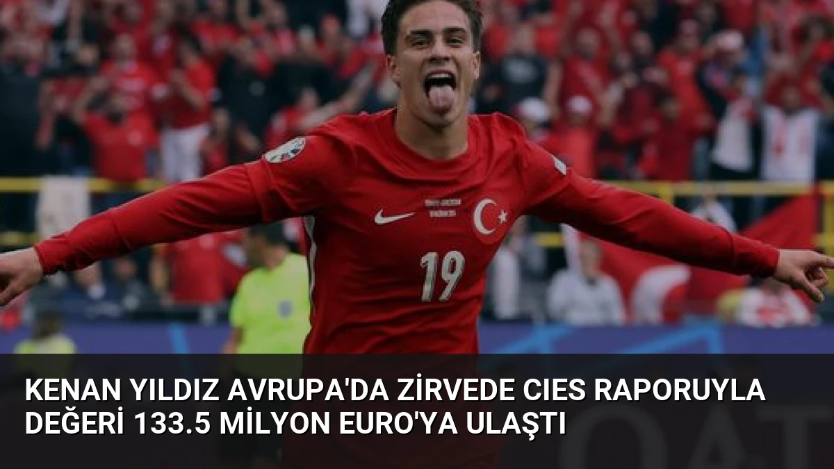Kenan Yıldız Avrupa’da Zirvede CIES Raporuyla Değeri 133.5 Milyon Euro’ya Ulaştı