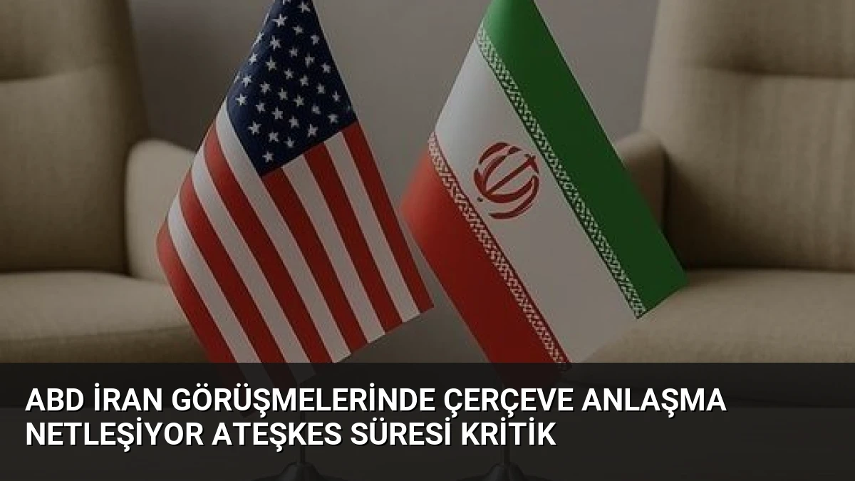 ABD İran Görüşmelerinde Çerçeve Anlaşma Netleşiyor Ateşkes Süresi Kritik