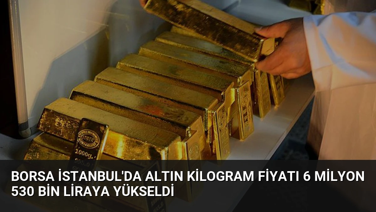 Borsa İstanbul’da Altın Kilogram Fiyatı 6 Milyon 530 Bin Liraya Yükseldi