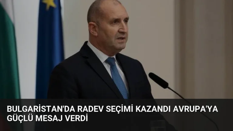 Bulgaristan’da Radev Seçimi Kazandı Avrupa’ya Güçlü Mesaj Verdi