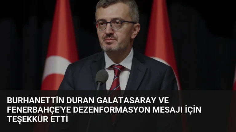 Burhanettin Duran Galatasaray ve Fenerbahçe’ye Dezenformasyon Mesajı İçin Teşekkür Etti