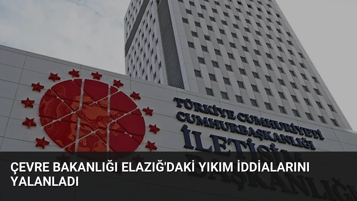 Çevre Bakanlığı Elazığ’daki Yıkım İddialarını Yalanladı