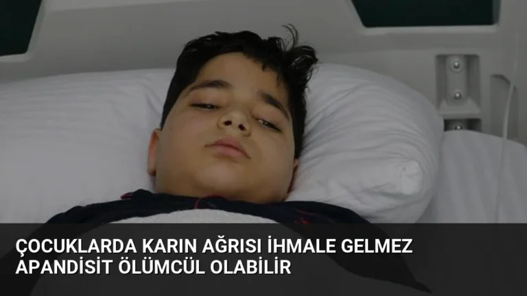 Çocuklarda Karın Ağrısı İhmale Gelmez Apandisit Ölümcül Olabilir