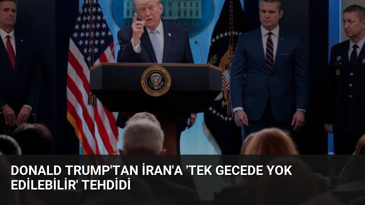 Donald Trump’tan İran’a ‘Tek Gecede Yok Edilebilir’ Tehdidi