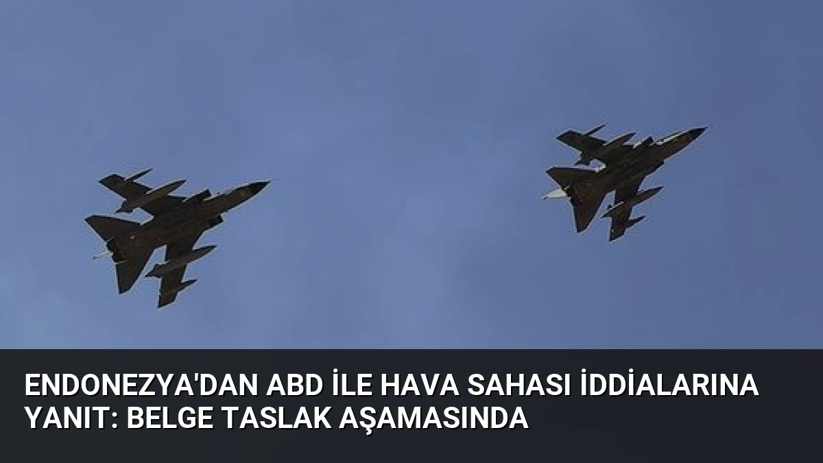 Endonezya’dan ABD ile Hava Sahası İddialarına Yanıt: Belge Taslak Aşamasında