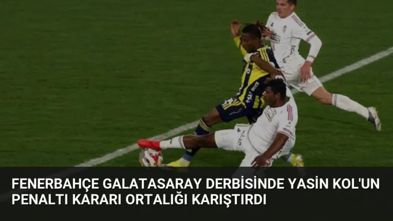 Fenerbahçe Galatasaray derbisinde Yasin Kol’un penaltı kararı ortalığı karıştırdı