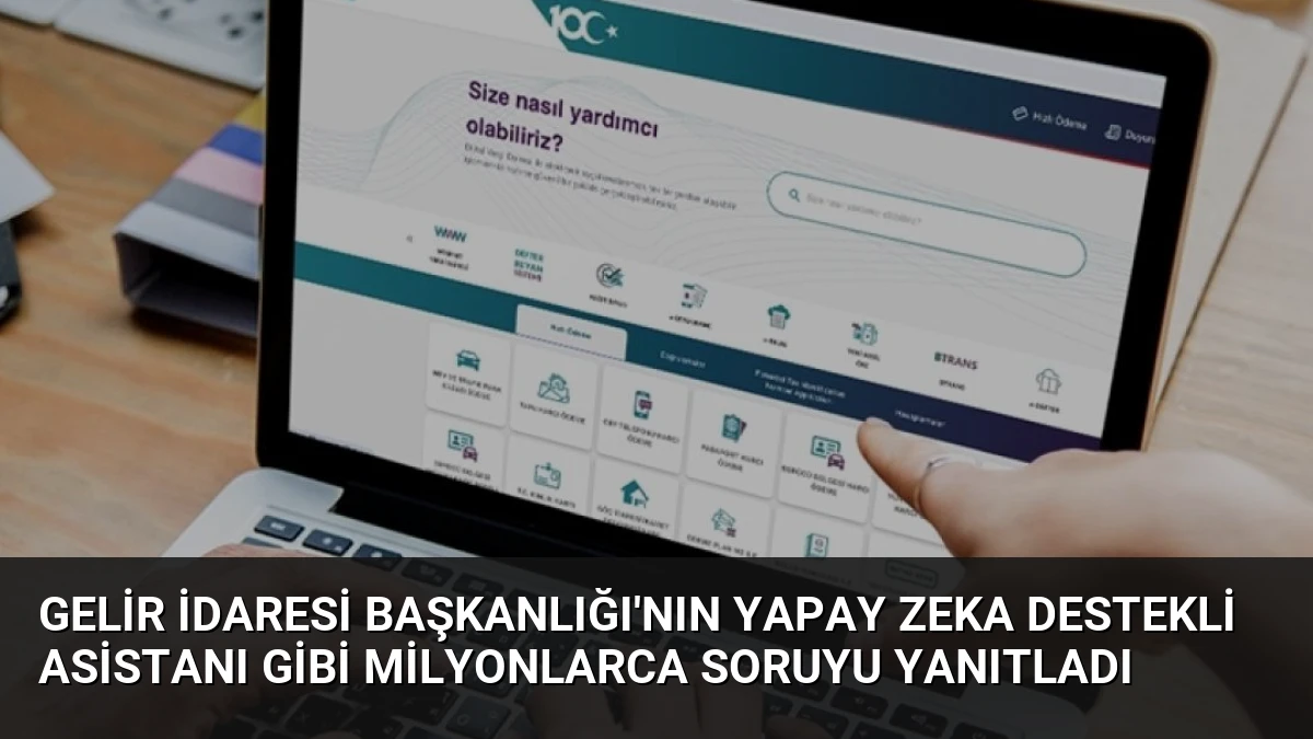 Gelir İdaresi Başkanlığı’nın Yapay Zeka Destekli Asistanı GİBİ Milyonlarca Soruyu Yanıtladı