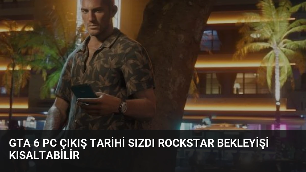 GTA 6 PC Çıkış Tarihi Sızdı Rockstar Bekleyişi Kısaltabilir