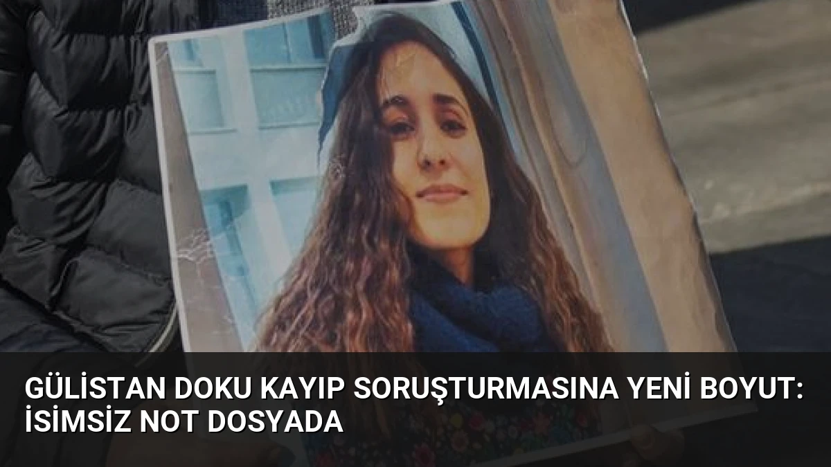 Gülistan Doku Kayıp Soruşturmasına Yeni Boyut: İsimsiz Not Dosyada