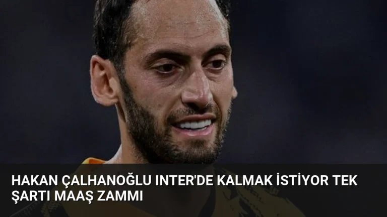 Hakan Çalhanoğlu Inter’de Kalmak İstiyor Tek Şartı Maaş Zammı