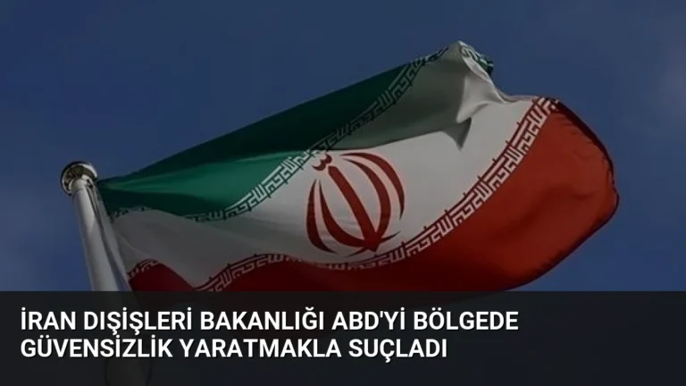 İran Dışişleri Bakanlığı ABD’yi Bölgede Güvensizlik Yaratmakla Suçladı