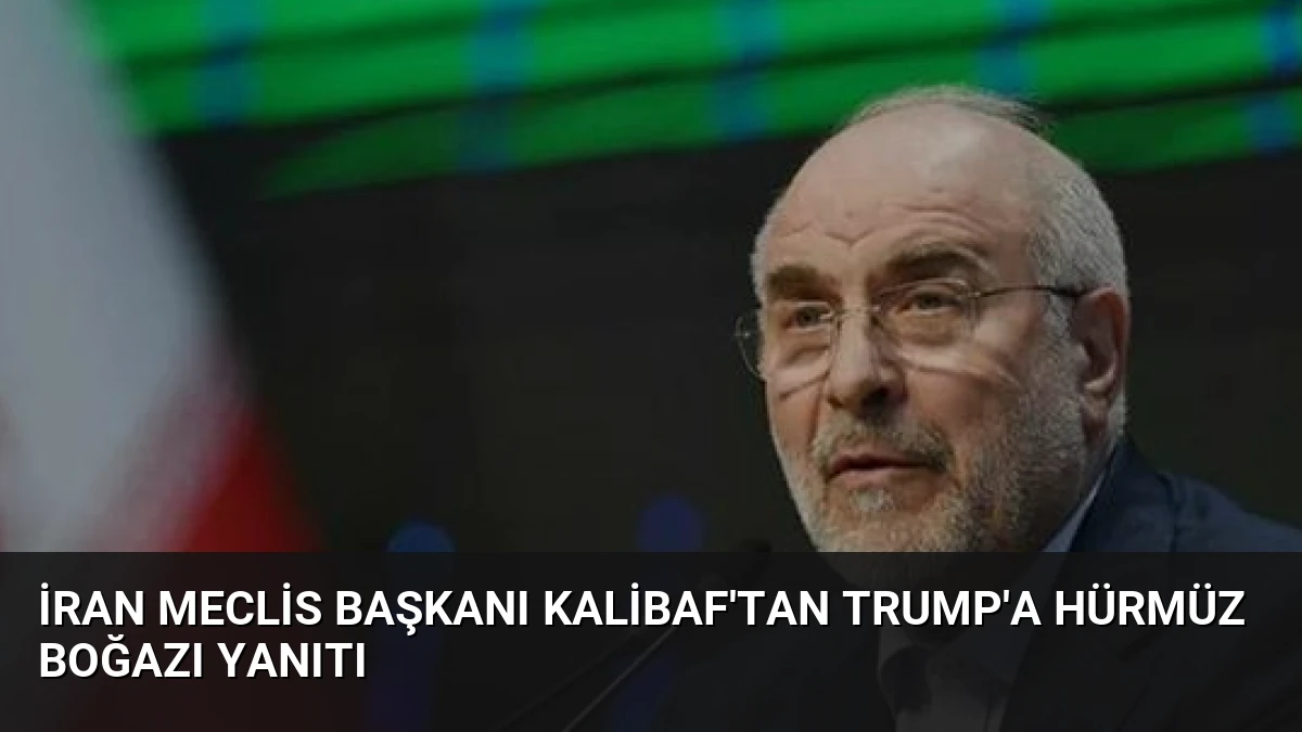 İran Meclis Başkanı Kalibaf’tan Trump’a Hürmüz Boğazı Yanıtı