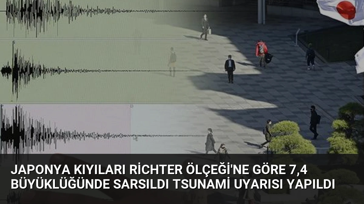 Japonya Kıyıları Richter Ölçeği’ne Göre 7,4 Büyüklüğünde Sarsıldı Tsunami Uyarısı Yapıldı