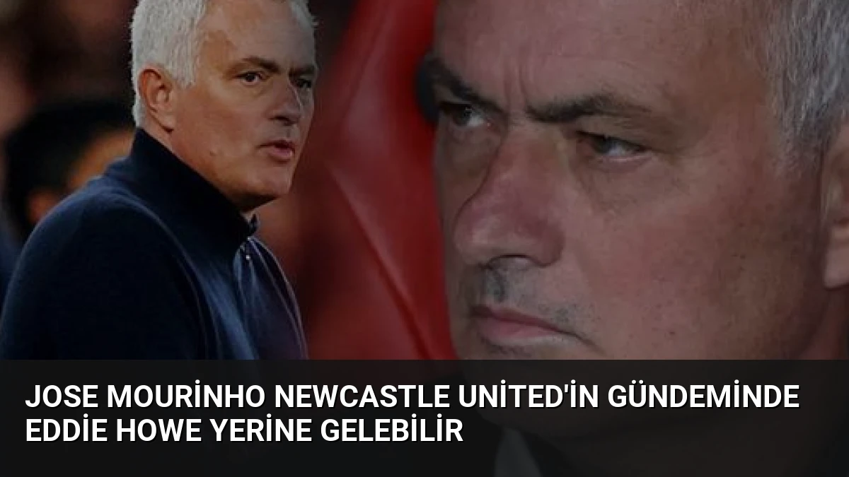 Jose Mourinho Newcastle United’in Gündeminde Eddie Howe Yerine Gelebilir