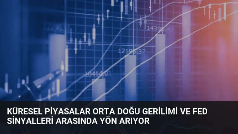 Küresel Piyasalar Orta Doğu Gerilimi ve Fed Sinyalleri Arasında Yön Arıyor