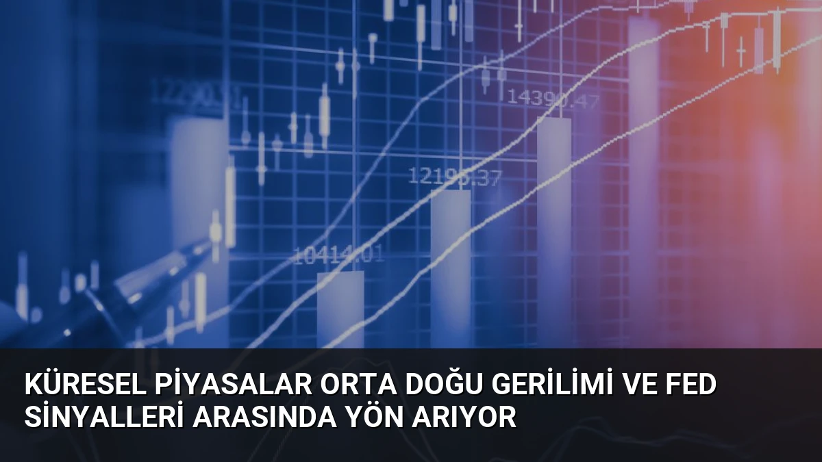Küresel Piyasalar Orta Doğu Gerilimi ve Fed Sinyalleri Arasında Yön Arıyor
