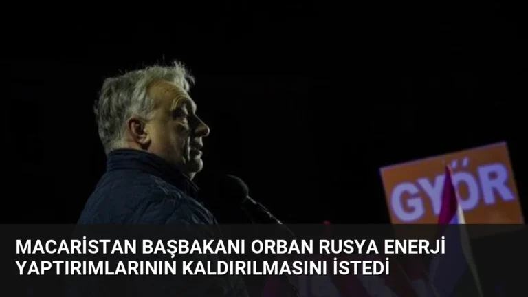 Macaristan Başbakanı Orban Rusya Enerji Yaptırımlarının Kaldırılmasını İstedi