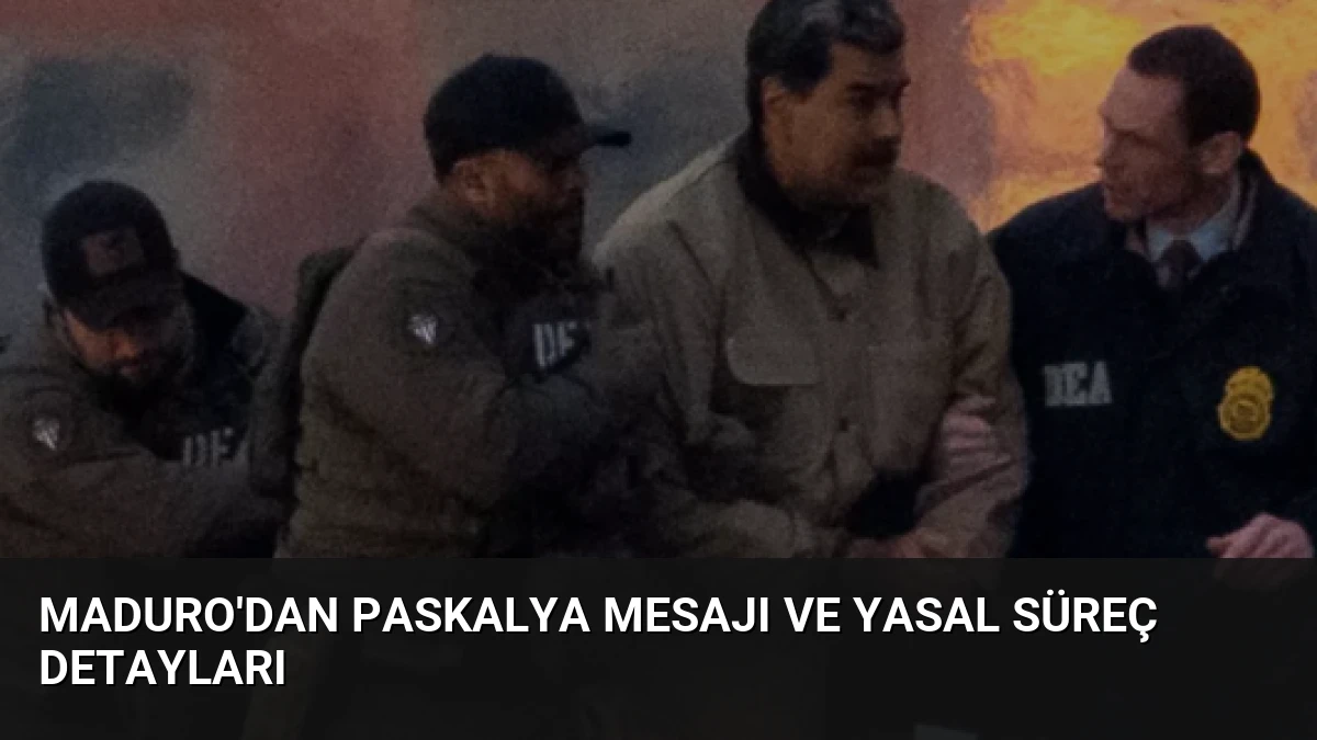 Maduro’dan Paskalya Mesajı ve Yasal Süreç Detayları