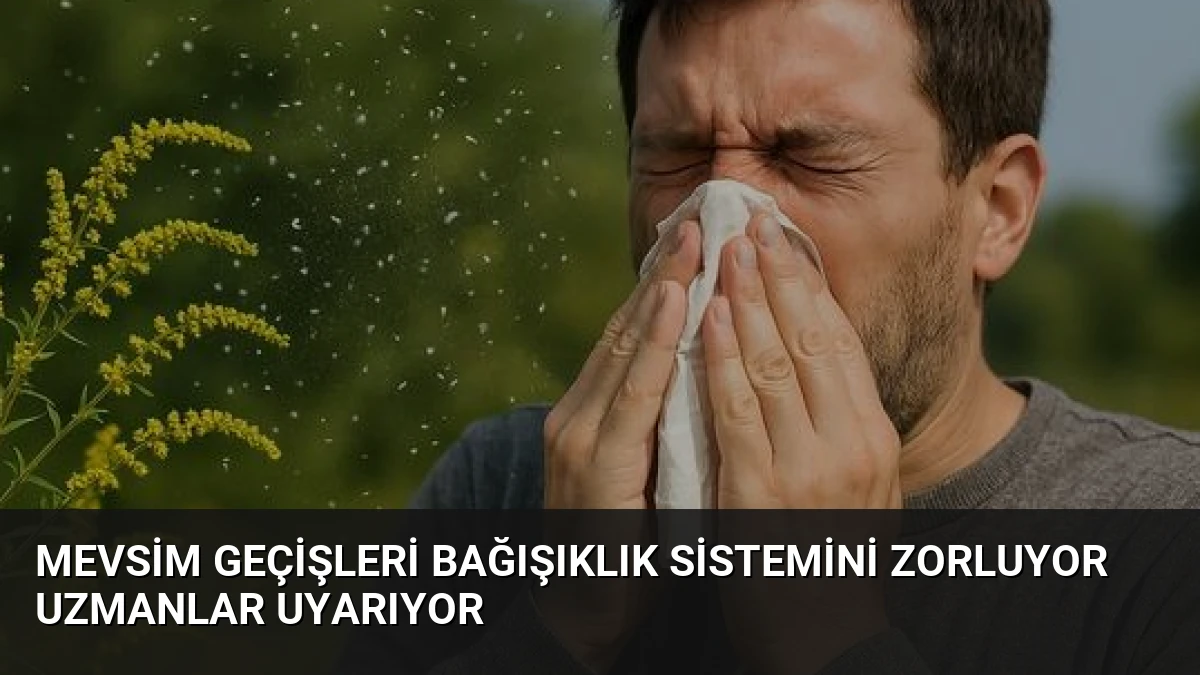 Mevsim Geçişleri Bağışıklık Sistemini Zorluyor Uzmanlar Uyarıyor