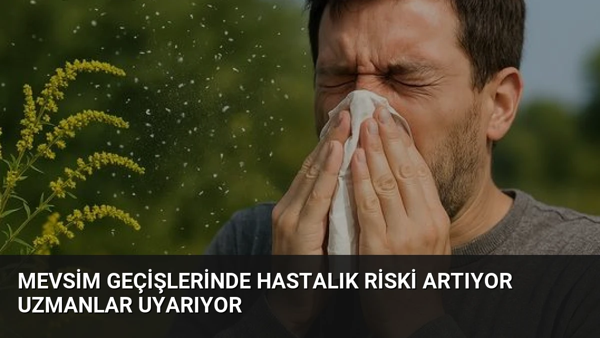 Mevsim Geçişlerinde Hastalık Riski Artıyor Uzmanlar Uyarıyor