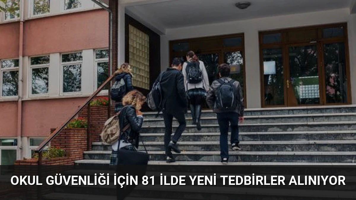 Okul Güvenliği İçin 81 İlde Yeni Tedbirler Alınıyor