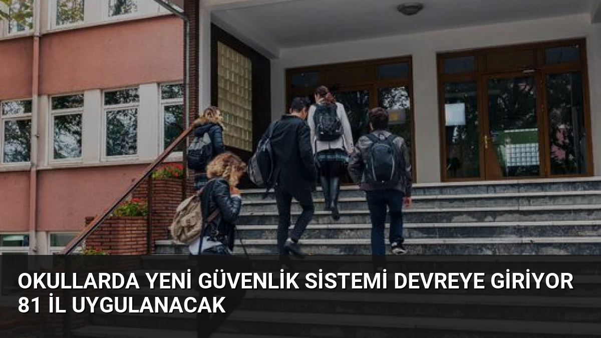 Okullarda Yeni Güvenlik Sistemi Devreye Giriyor 81 İl Uygulanacak