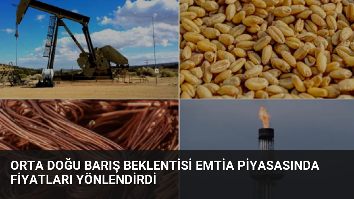 Orta Doğu Barış Beklentisi Emtia Piyasasında Fiyatları Yönlendirdi