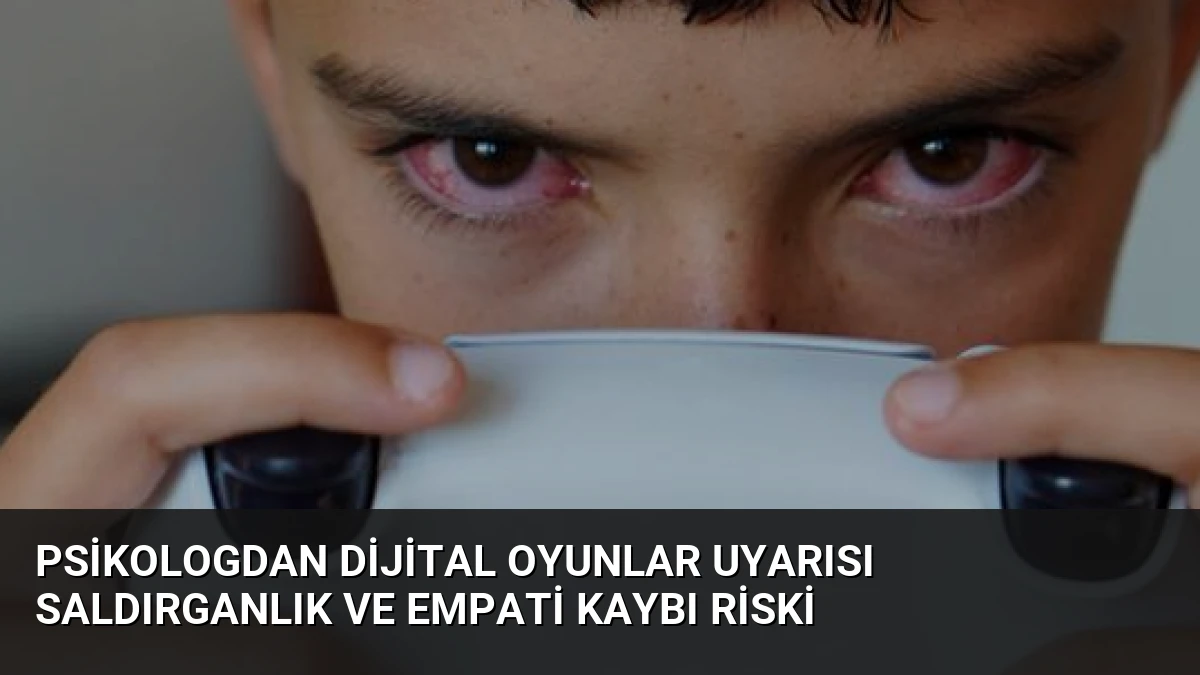 Psikologdan Dijital Oyunlar Uyarısı Saldırganlık ve Empati Kaybı Riski