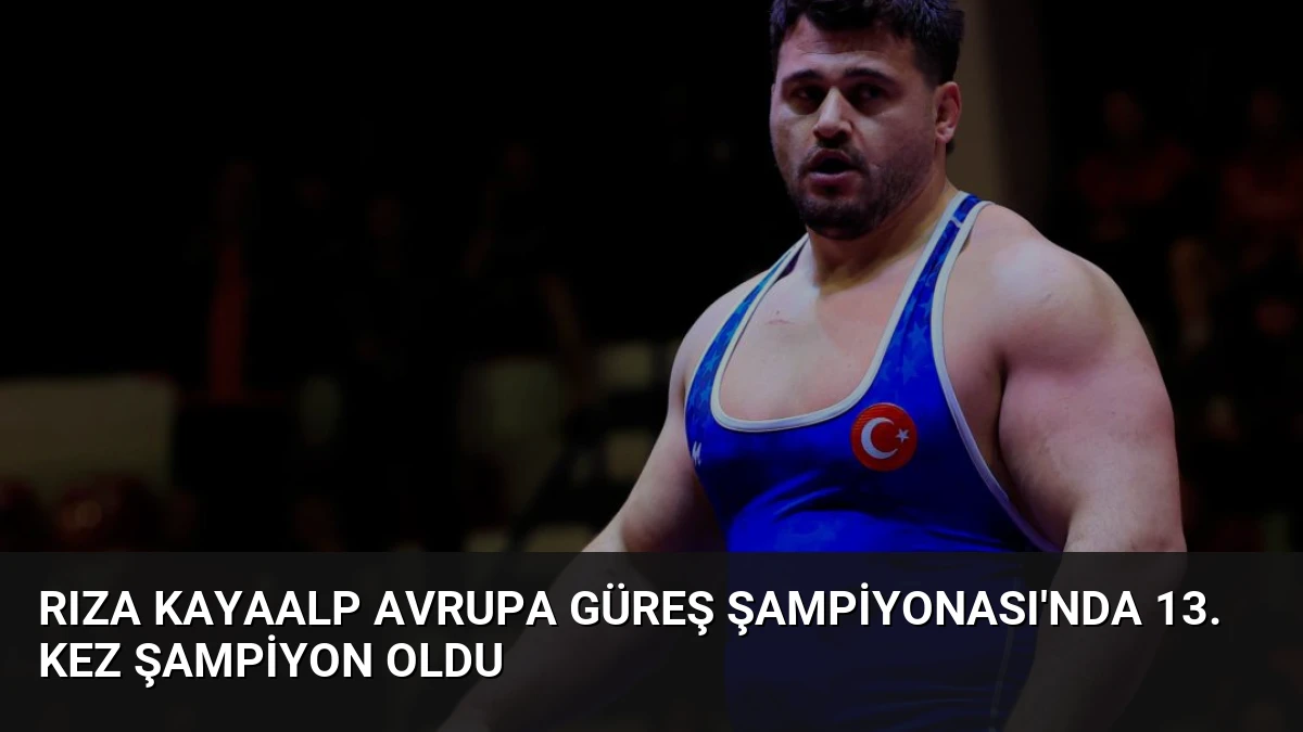 Rıza Kayaalp Avrupa Güreş Şampiyonası’nda 13. Kez Şampiyon Oldu
