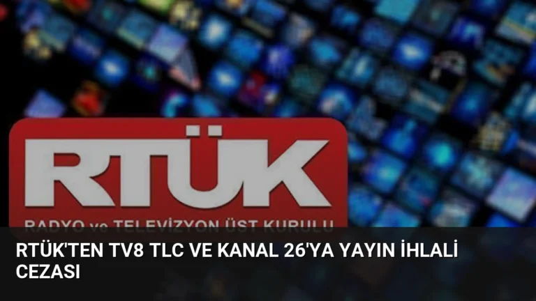 RTÜK’ten TV8 TLC ve Kanal 26’ya Yayın İhlali Cezası