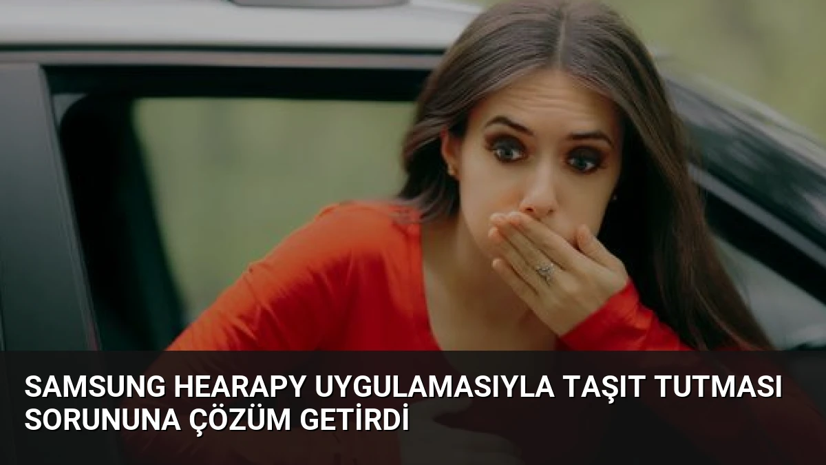 Samsung Hearapy Uygulamasıyla Taşıt Tutması Sorununa Çözüm Getirdi