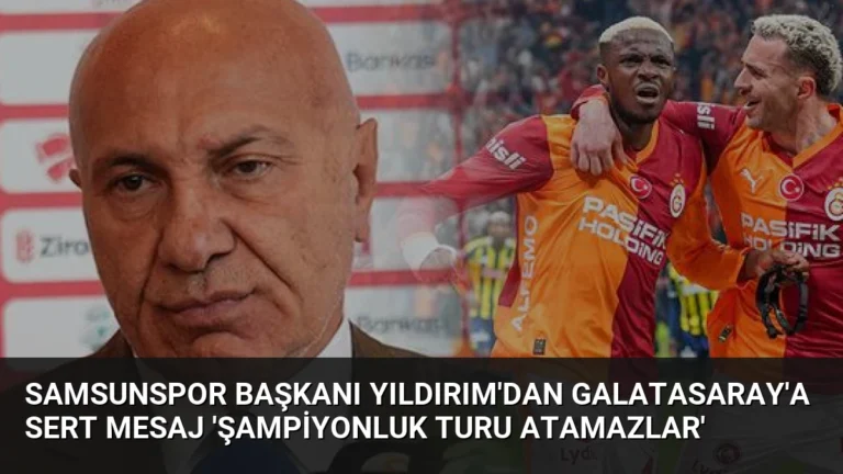 Samsunspor Başkanı Yıldırım’dan Galatasaray’a Sert Mesaj ‘Şampiyonluk Turu Atamazlar’