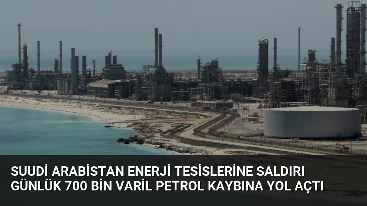 Suudi Arabistan Enerji Tesislerine Saldırı Günlük 700 Bin Varil Petrol Kaybına Yol Açtı