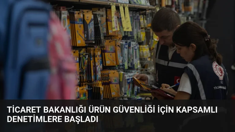 Ticaret Bakanlığı Ürün Güvenliği İçin Kapsamlı Denetimlere Başladı