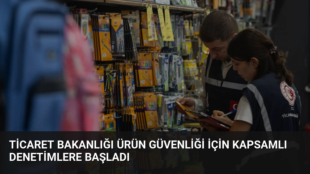 Ticaret Bakanlığı Ürün Güvenliği İçin Kapsamlı Denetimlere Başladı