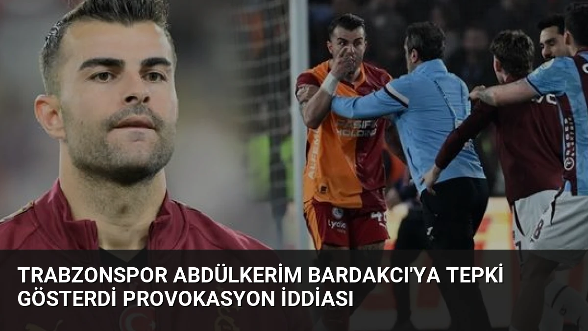 Trabzonspor Abdülkerim Bardakcı’ya Tepki Gösterdi Provokasyon İddiası