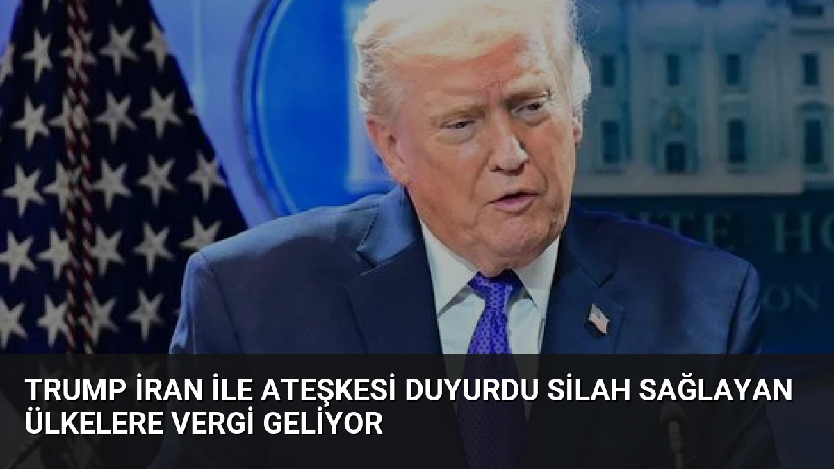 Trump İran ile Ateşkesi Duyurdu Silah Sağlayan Ülkelere Vergi Geliyor