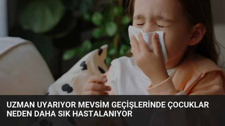 Uzman Uyarıyor Mevsim Geçişlerinde Çocuklar Neden Daha Sık Hastalanıyor