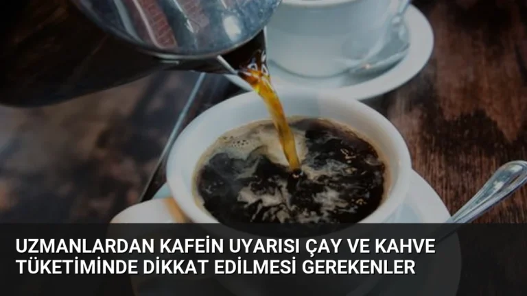 Uzmanlardan Kafein Uyarısı Çay ve Kahve Tüketiminde Dikkat Edilmesi Gerekenler