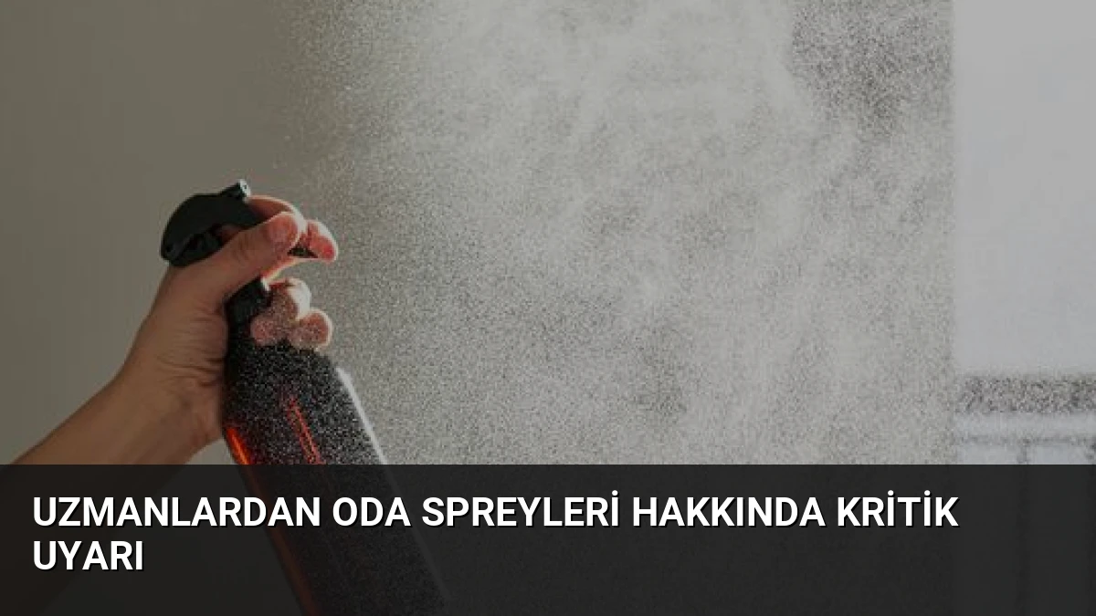 Uzmanlardan Oda Spreyleri Hakkında Kritik Uyarı