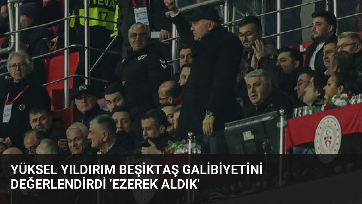 Yüksel Yıldırım Beşiktaş Galibiyetini Değerlendirdi ‘Ezerek Aldık’