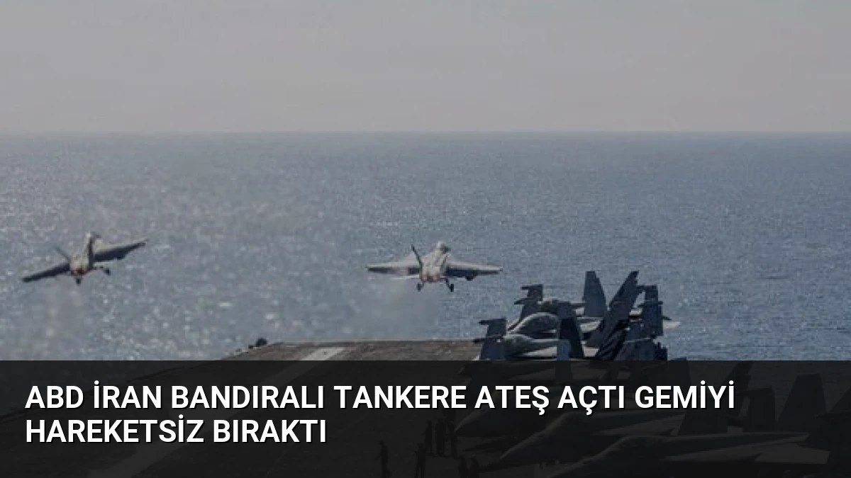 ABD İran Bandıralı Tankere Ateş Açtı Gemiyi Hareketsiz Bıraktı