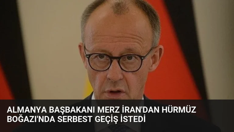 Almanya Başbakanı Merz İran’dan Hürmüz Boğazı’nda Serbest Geçiş İstedi