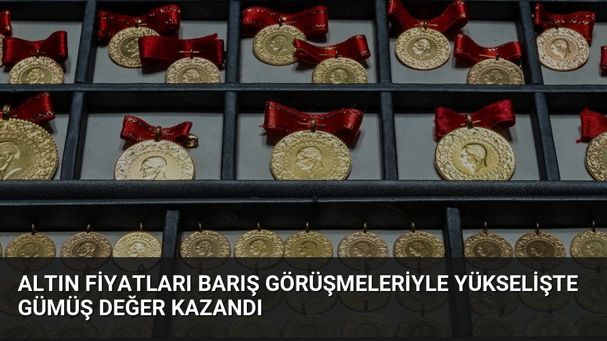 Altın Fiyatları Barış Görüşmeleriyle Yükselişte Gümüş Değer Kazandı