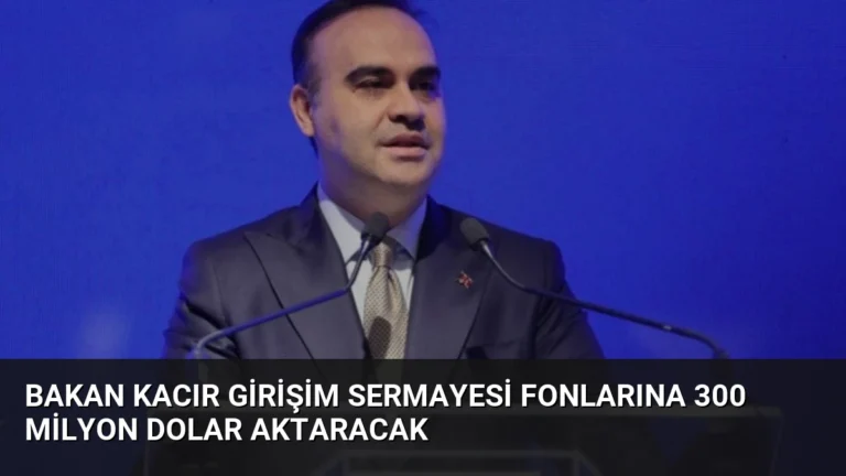 Bakan Kacır Girişim Sermayesi Fonlarına 300 Milyon Dolar Aktaracak
