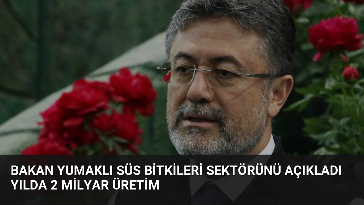 Bakan Yumaklı Süs Bitkileri Sektörünü Açıkladı Yılda 2 Milyar Üretim