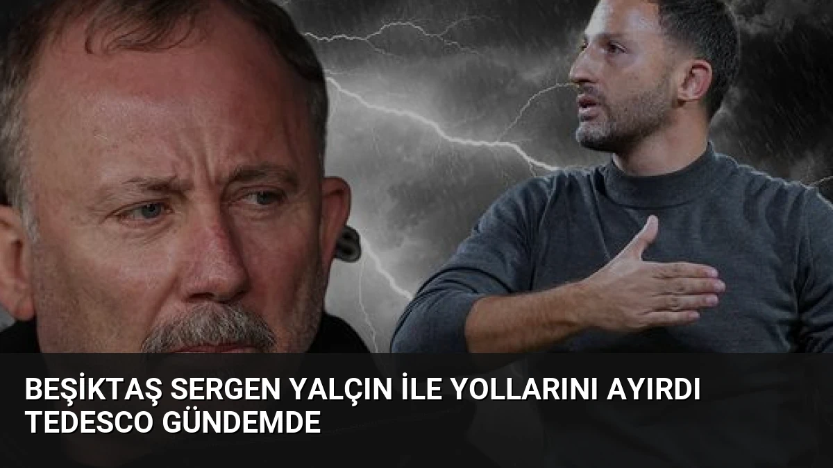 Beşiktaş Sergen Yalçın ile Yollarını Ayırdı Tedesco Gündemde