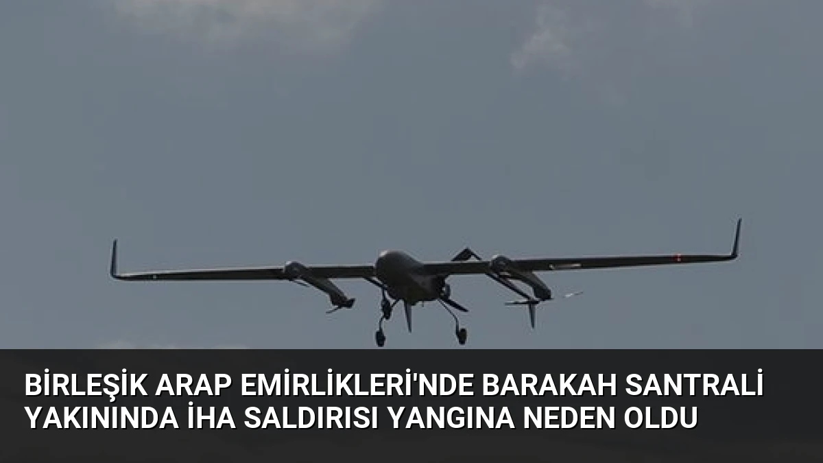 Birleşik Arap Emirlikleri’nde Barakah Santrali Yakınında İHA Saldırısı Yangına Neden Oldu
